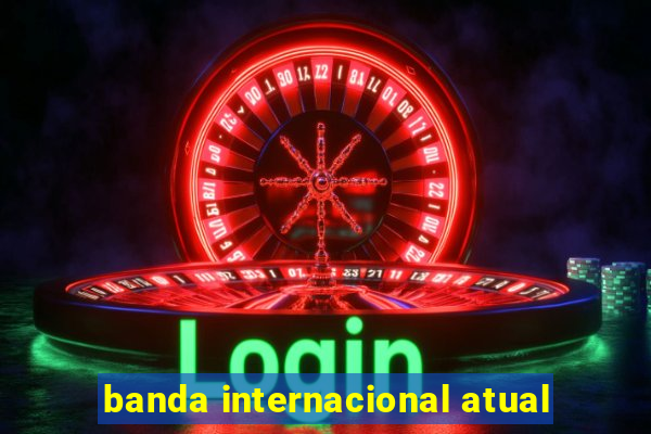 banda internacional atual