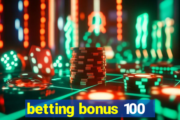 betting bonus 100