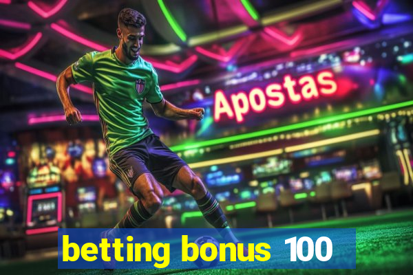 betting bonus 100