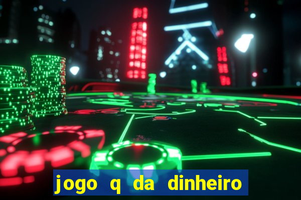 jogo q da dinheiro de verdade