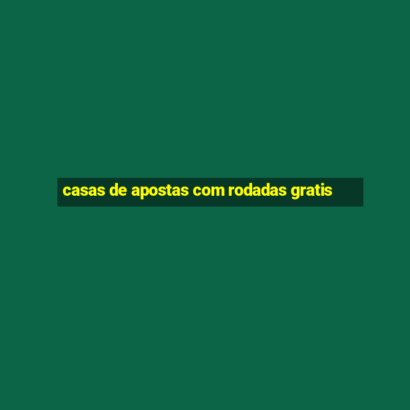 casas de apostas com rodadas gratis