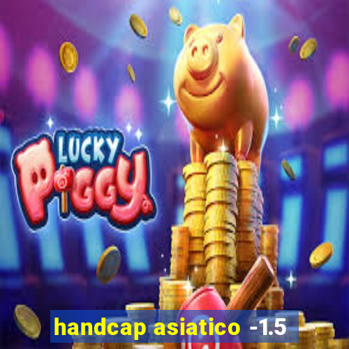 handcap asiatico -1.5