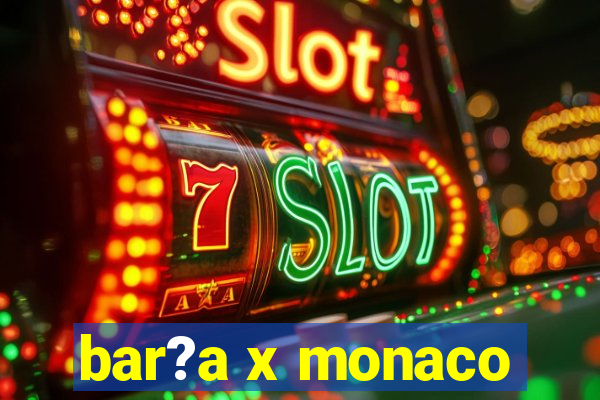 bar?a x monaco