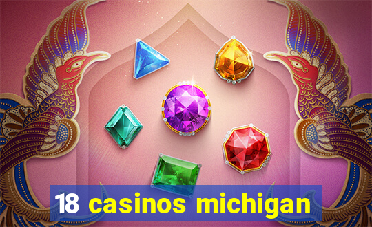 18 casinos michigan