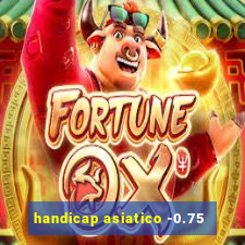 handicap asiatico -0.75