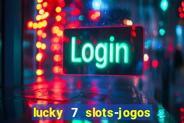 lucky 7 slots-jogos de cassino