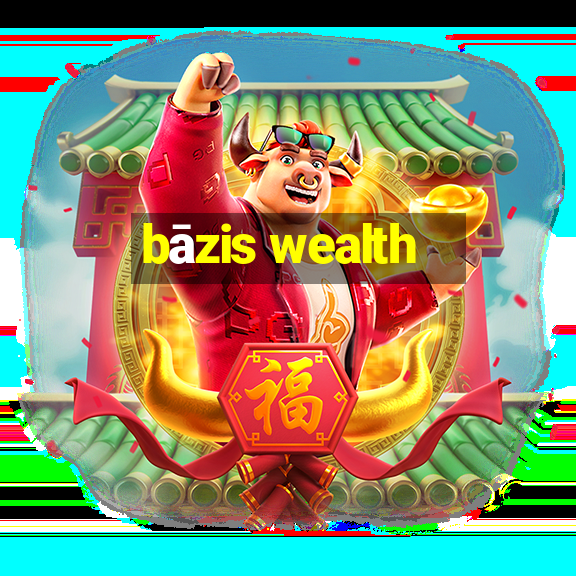 bāzis wealth