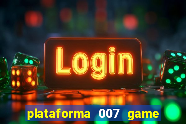 plataforma 007 game é confiável