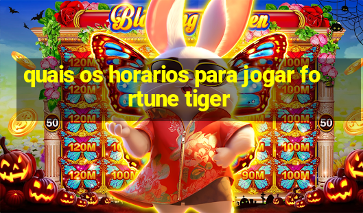 quais os horarios para jogar fortune tiger