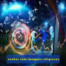 sonhar com imagens religiosas