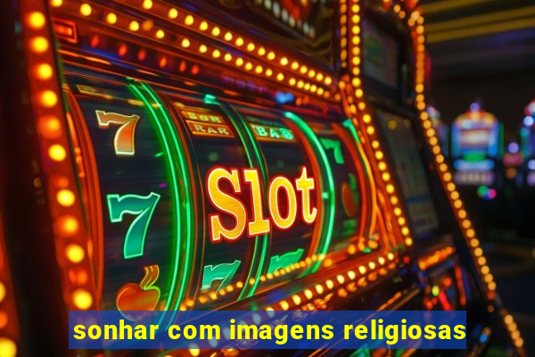 sonhar com imagens religiosas