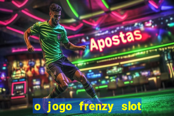 o jogo frenzy slot master paga mesmo