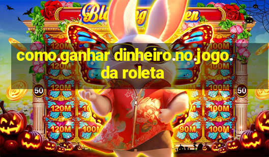 como.ganhar dinheiro.no.jogo.da roleta