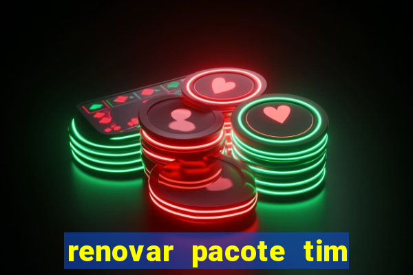 renovar pacote tim beta antes do prazo