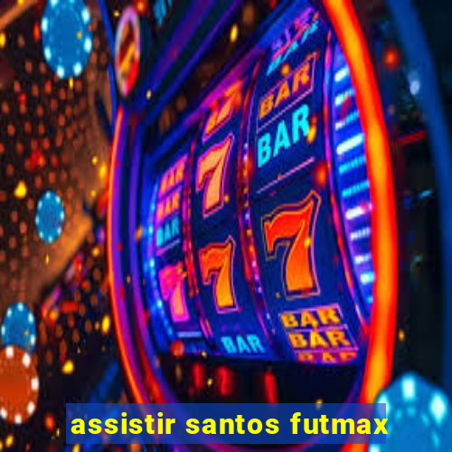 assistir santos futmax