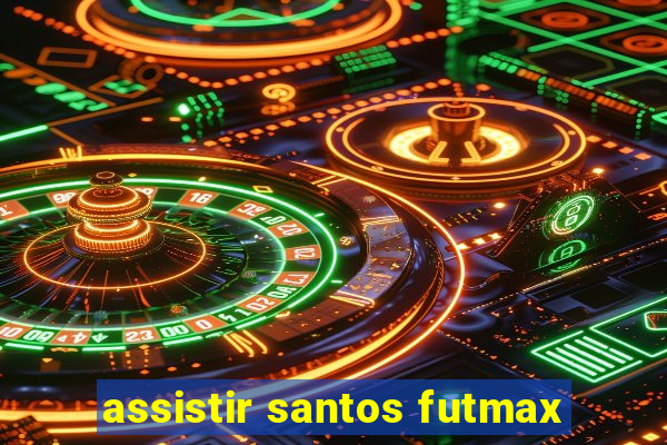 assistir santos futmax