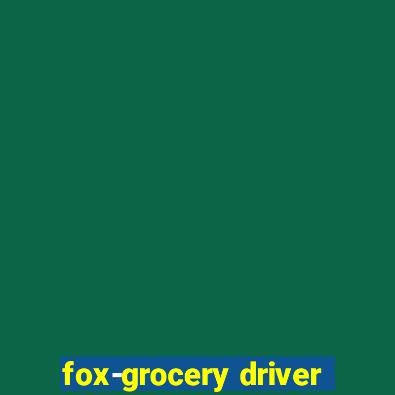 fox-grocery driver