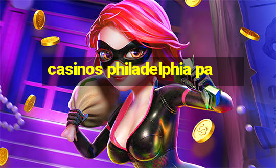 casinos philadelphia pa