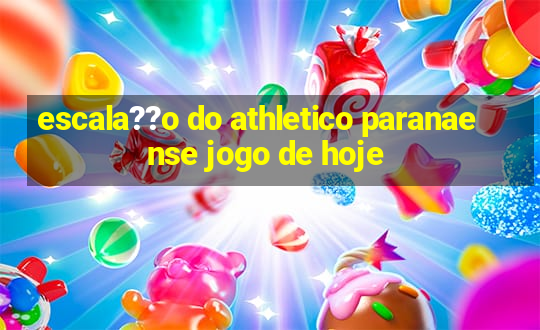 escala??o do athletico paranaense jogo de hoje