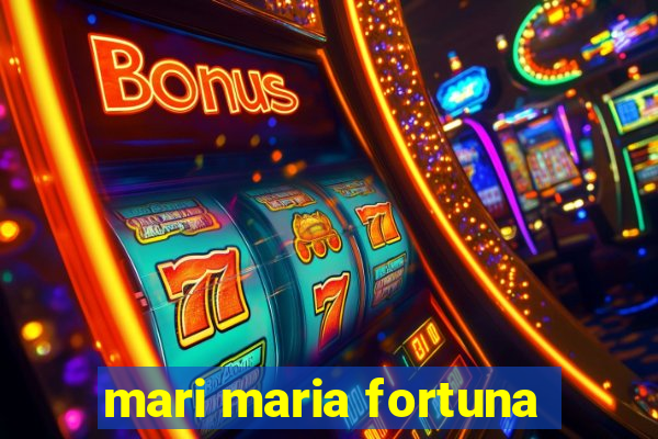 mari maria fortuna