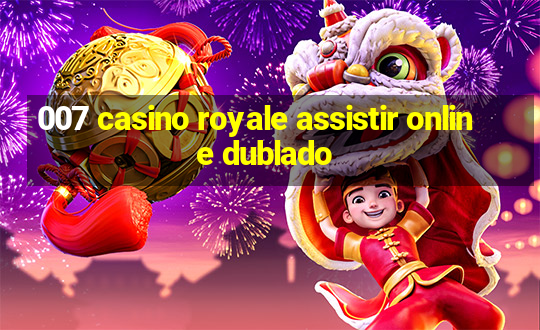 007 casino royale assistir online dublado