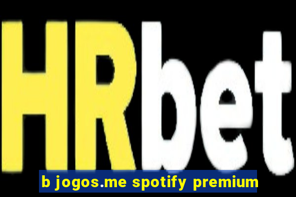 b jogos.me spotify premium