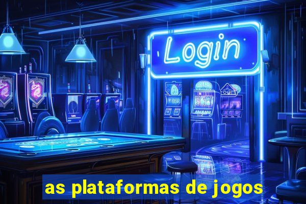 as plataformas de jogos