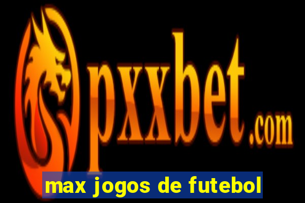 max jogos de futebol