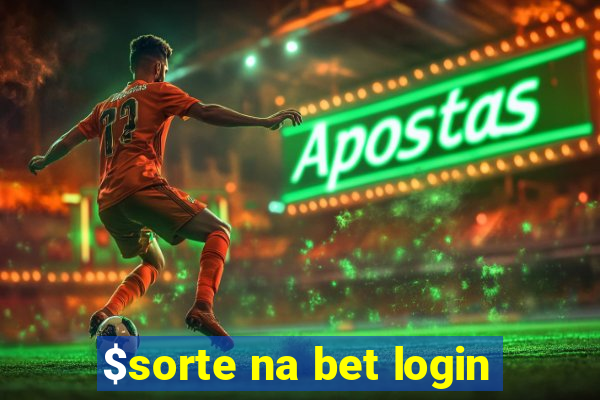 $sorte na bet login