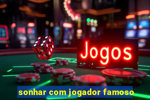 sonhar com jogador famoso