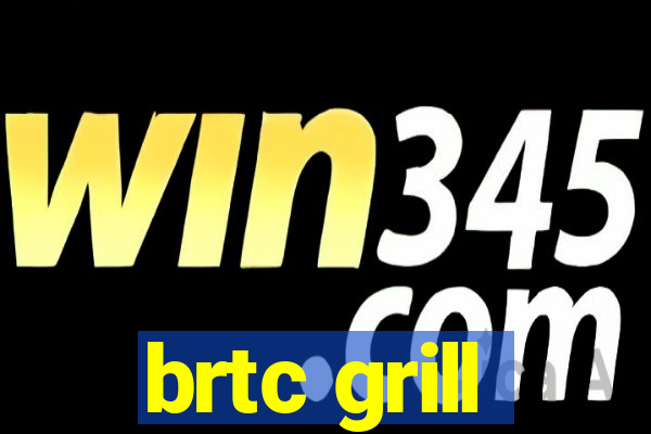 brtc grill