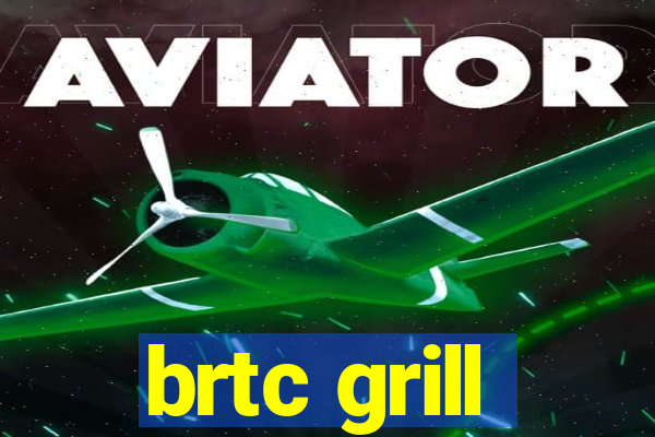 brtc grill