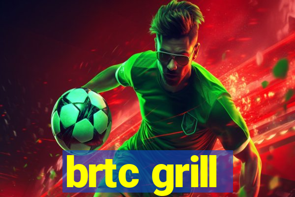 brtc grill