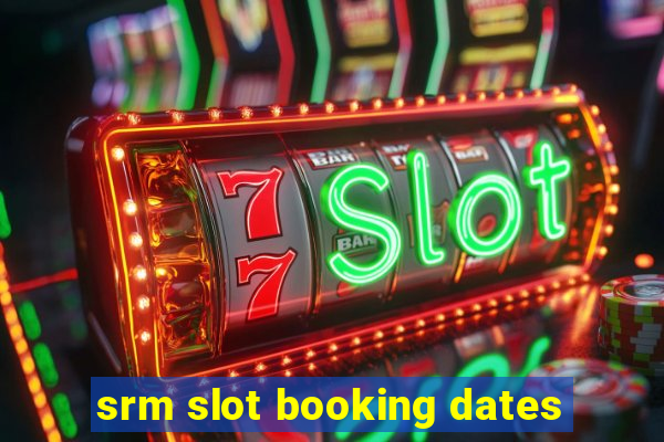 srm slot booking dates