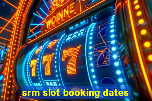 srm slot booking dates