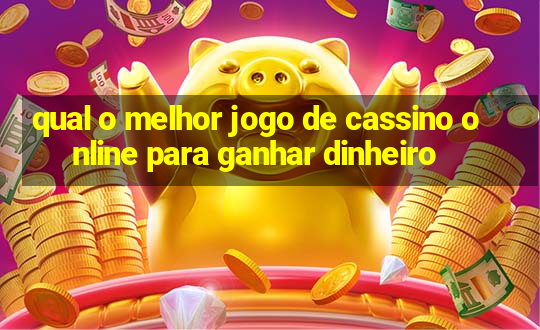 qual o melhor jogo de cassino online para ganhar dinheiro