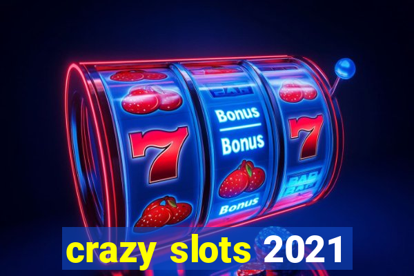 crazy slots 2021