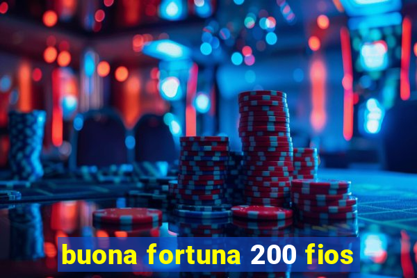 buona fortuna 200 fios