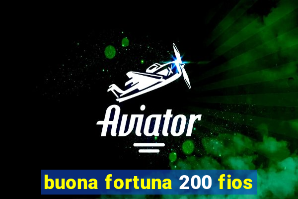 buona fortuna 200 fios