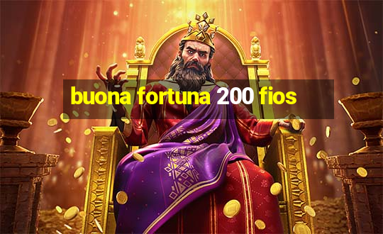 buona fortuna 200 fios