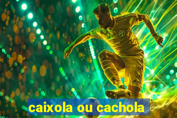 caixola ou cachola