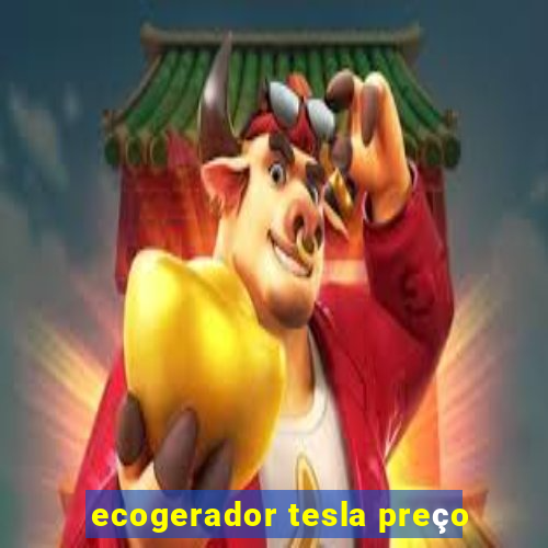 ecogerador tesla preço