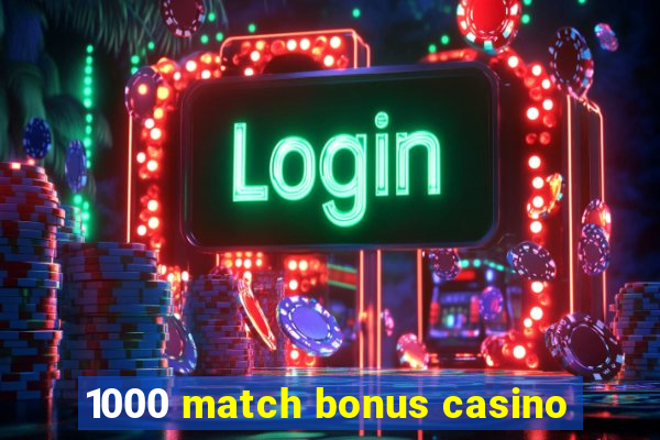 1000 match bonus casino