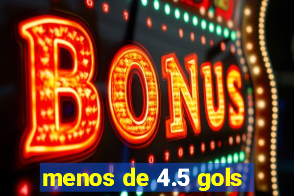 menos de 4.5 gols