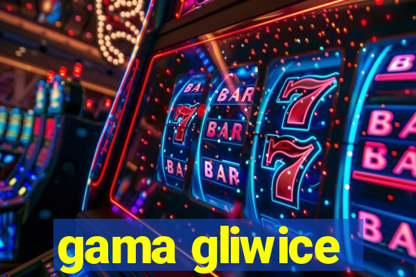 gama gliwice