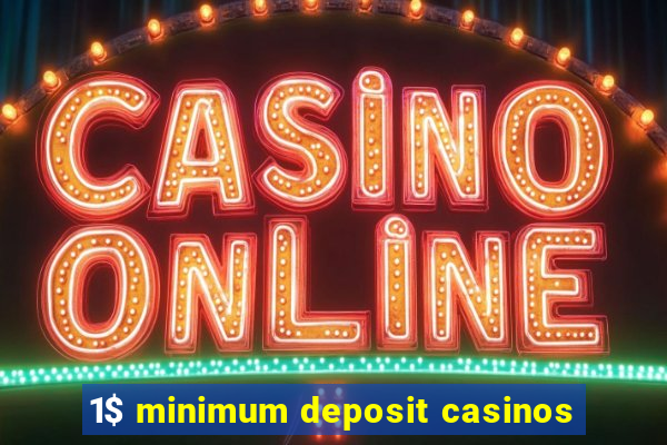 1$ minimum deposit casinos