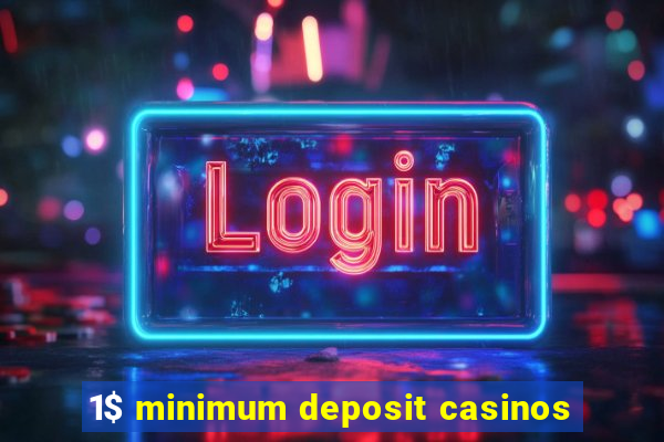 1$ minimum deposit casinos