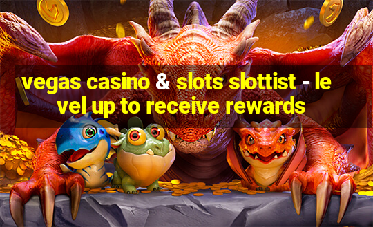 vegas casino & slots slottist - level up to receive rewards