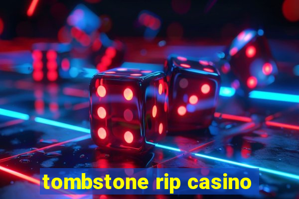 tombstone rip casino