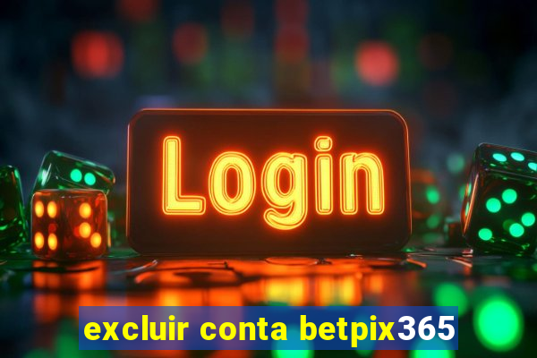 excluir conta betpix365